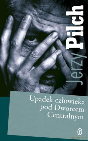 Upadek człowieka pod Dworcem Centralnym - Jerzy Pilch [KSIĄŻKA]