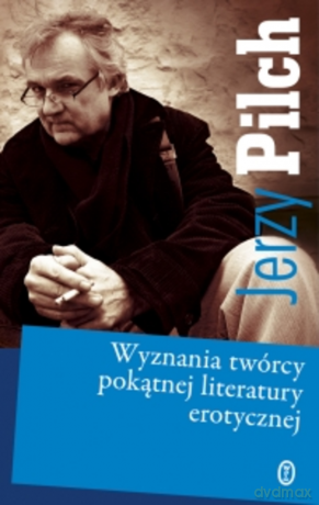 Wyznania twórcy pokątnej literatury erotycznej - Jerzy Pilch [KSIĄŻKA]