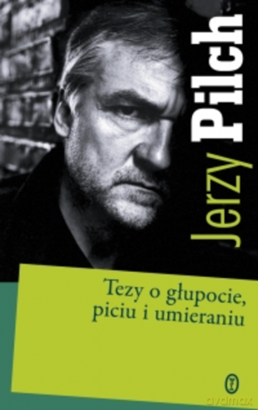 Tezy o głupocie, piciu i umieraniu - Jerzy Pilch [KSIĄŻKA]