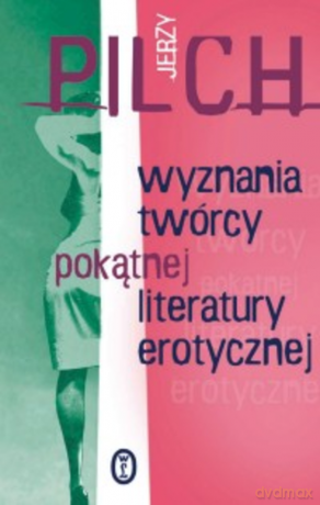 Wyznania twórcy pokątnej literatury erotycznej - Jerzy Pilch [KSIĄŻKA]