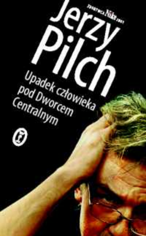 Upadek człowieka pod Dworcem Centralnym - Jerzy Pilch [KSIĄŻKA]