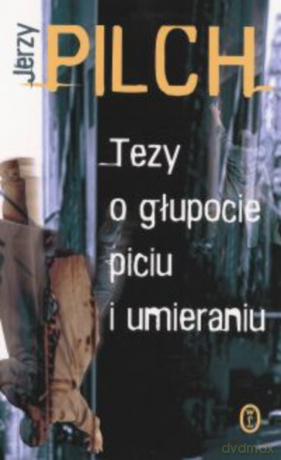 Tezy o głupocie, piciu i umieraniu - Jerzy Pilch [KSIĄŻKA]