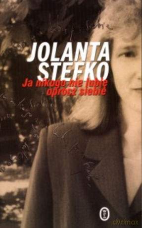 Ja nikogo nie lubię oprócz siebie - Jolanta Stefko [KSIĄŻKA]