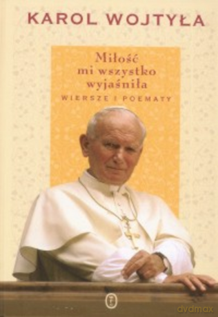 Miłość mi wszystko wyjaśniła. Wiersze i poematy - Karol Wojtyła [KSIĄŻKA]