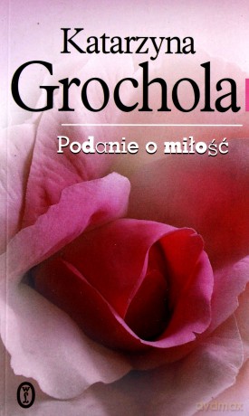 Podanie o miłość - Katarzyna Grochola [KSIĄŻKA]