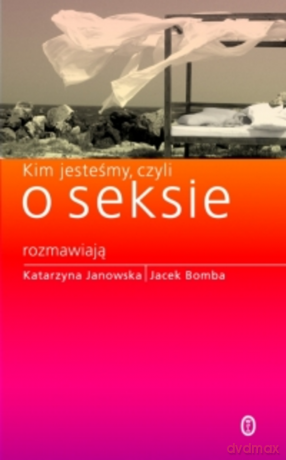 Kim jesteśmy, czyli o seksie - Katarzyna Janowska [KSIĄŻKA]