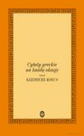 Cytaty greckie na każdą okazję. O bogach, człowieku i sprawach ludzkich - Kazimierz Korus [KSIĄŻKA]