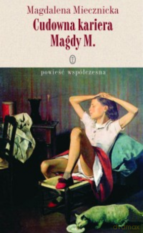 Cudowna kariera Magdy M. Powieść współczesna - Magdalena Miecznicka [KSIĄŻKA]