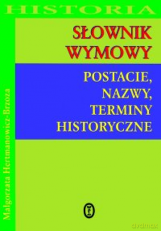 Słownik wymowy. Postacie, nazwy, terminy historyczne [KSIĄŻKA]