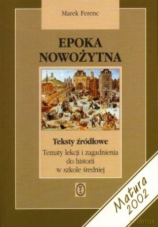 Epoka nowożytna. Teksty źródłowe. Tematy lekcji i zagadnienia do historii w szkole średniej. [KSIĄŻKA]