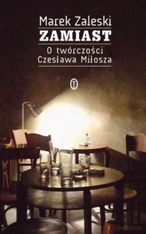 Zamiast. O twórczości Czesława Miłosza - Marek Zaleski [KSIĄŻKA]