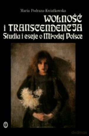 Wolność i transcendencja. Studia i eseje o Młodej Polsce - Maria Podraza-Kwiatkowska [KSIĄŻKA]