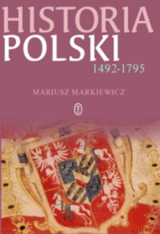 Historia Polski 1492-1795 - Mariusz Markiewicz [KSIĄŻKA]