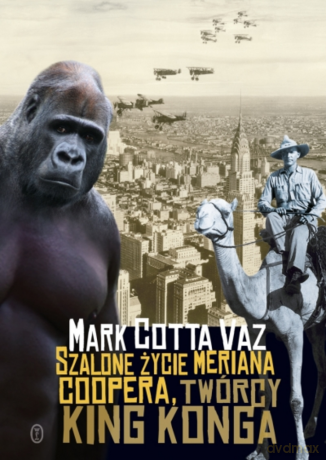 Szalone życie Meriana Coopera, twórcy King Konga - Mark Cotta Vaz [KSIĄŻKA]