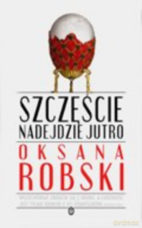Szczęście nadejdzie jutro - Oksana Robski [KSIĄŻKA]
