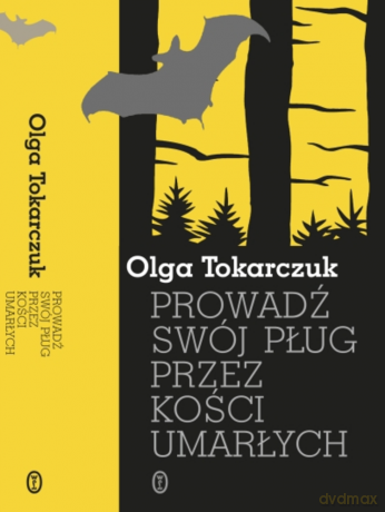 Prowadź swój pług przez kości umarłych - Olga Tokarczuk [KSIĄŻKA]