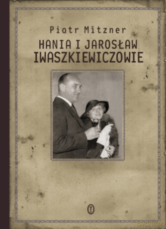 Hania i Jarosław Iwaszkiewiczowie - Piotr Mitzner [KSIĄŻKA]