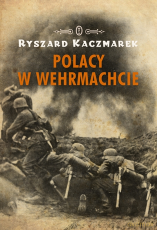 Polacy w Wehrmachcie - Ryszard Kaczmarek [KSIĄŻKA]