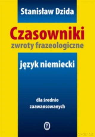 Czasowniki. Zwroty frazeologiczne. Język niemiecki dla średnio zaawansowanych - Stanisław Dzida [KSIĄŻKA]