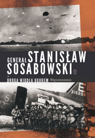 Droga wiodła ugorem. Wspomnienia - Stanisław Sosabowski [KSIĄŻKA]