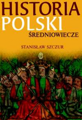 Historia Polski. Średniowiecze - Stanisław Szczur [KSIĄŻKA]