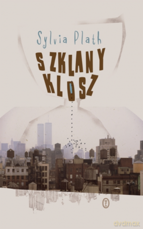 Szklany klosz - Sylvia Plath [KSIĄŻKA]