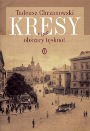 Kresy, czyli obszary tęsknot - Tadeusz Chrzanowski [KSIĄŻKA]