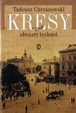 Kresy, czyli obszary tęsknot - Tadeusz Chrzanowski [KSIĄŻKA]
