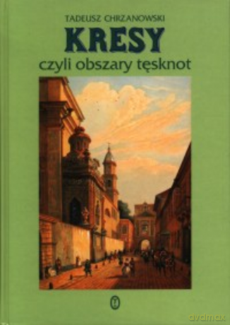 Kresy, czyli obszary tęsknot - Tadeusz Chrzanowski [KSIĄŻKA]