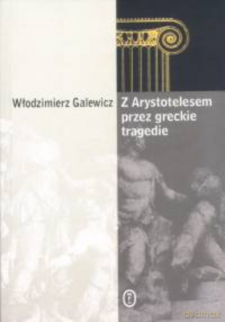 Z Arystotelesem przez greckie tragedie - Włodzimierz Galewicz [KSIĄŻKA]