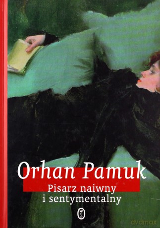 Pisarz naiwny i sentymentalny - Orhan Pamuk [KSIĄŻKA]