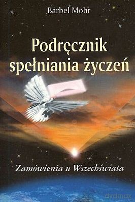 Podręcznik spełniania życzeń.Zamówienia u Wszechświata (m) - Bärbel Mohr [KSIĄŻKA]