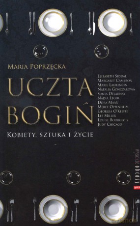 Uczta bogiń. Kobiety, sztuka i życie - Maria Poprzęcka [KSIĄŻKA]