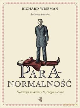 Paranormalność. Dlaczego widzimy to, czego nie ma - Richard Wiseman [KSIĄŻKA]