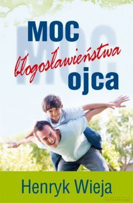 Moc błogosławieństwa ojca - II wydanie [KSIĄŻKA]
