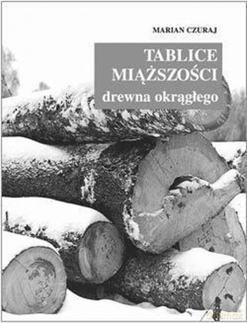 Tablice miąższości drewna okrągłego - Marian Czuraj [KSIĄŻKA]