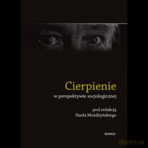 Cierpienie w perspektywie socjologicznej - Paweł red. Możdżyński [KSIĄŻKA]
