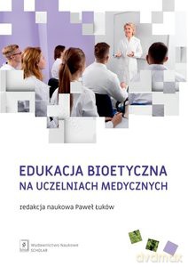 Edukacja bioetyczna na uczelniach medycznych [KSIĄŻKA]