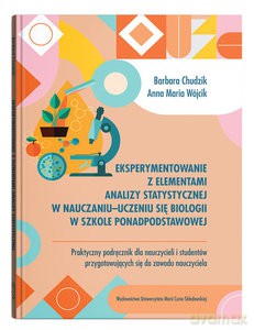 Eksperymentowanie z elementami analizy statystycznej w nauczaniu-uczeniu się biologii w szkole ponadpodstawowej - Barbara Chudzik, Maria Wójcik Anna [KSIĄŻKA]