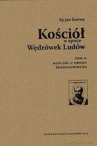 Kościół w epoce Wędrówek Ludów (Tom II) Kościół u progu średniowiecza - Jan Bp Śrutwa [KSIĄŻKA]