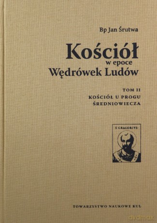 Kościół w epoce Wędrówek Ludów (Tom II) Kościół u progu średniowiecza - Jan Bp Śrutwa [KSIĄŻKA]