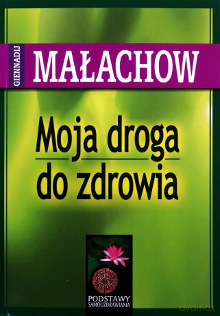 Moja droga do zdrowia - Giennadij P. Małachow [KSIĄŻKA]
