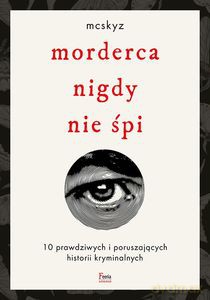 Morderca nigdy nie śpi. 10 prawdziwych i poruszających historii kryminalnych - McSkyz [KSIĄŻKA]