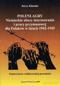 Polenlagry. Niemieckie obozy internowania i pracy przymusowej dla Polaków w latach 1942-1945 - Jerzy Klistała [KSIĄŻKA]