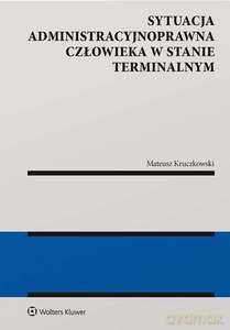 Sytuacja administracyjnoprawna człowieka w stanie terminalnym - Mateusz Kruczkowski [KSIĄŻKA]