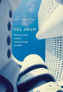 Tel Awiw. Nowoczesne miasto starożytnego narodu - Łukasz Tomasz Sroka [KSIĄŻKA]