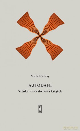 Autodafe. Sztuka unicestwiania książek - Michel Onfray [KSIĄŻKA]