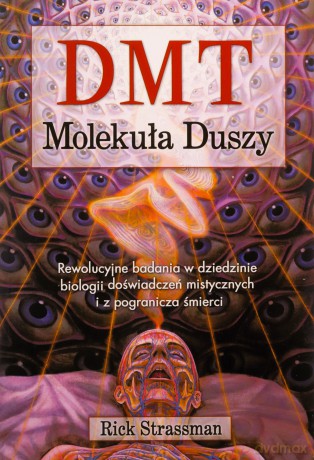 DMT. Molekuła duszy. Rewolucyjne badania w dziedzinie biologii doświadczeń mistycznych i z pogranicza śmierci - Rick Strassman [KSIĄŻKA]