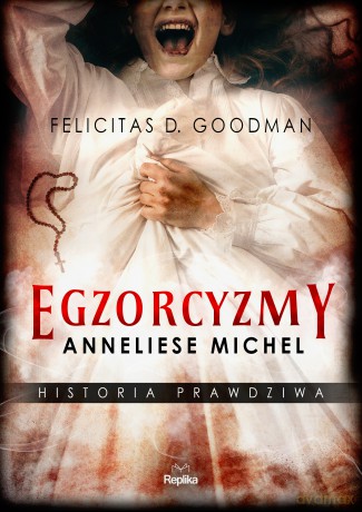 Egzorcyzmy Anneliese Michel. Historia prawdziwa - Felicitas D. Goodman [KSIĄŻKA]