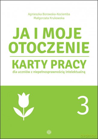 Ja i moje otoczenie Karty pracy dla uczniów z niepełnosprawnością intelektualną część 3 - Agnieszka Borowska-Kociemba, Małgorzata Krukowska [KSIĄŻKA]